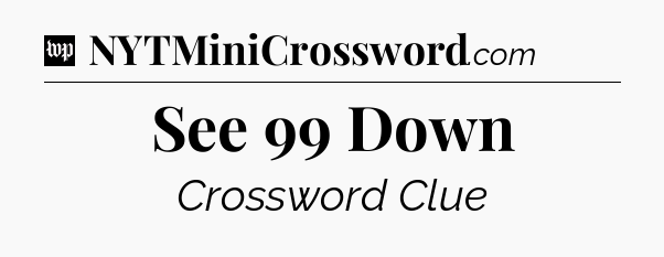 See 99 Down Crossword Clue