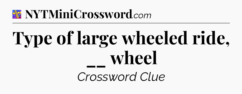 Type of large wheeled ride, __ wheel Codycross
