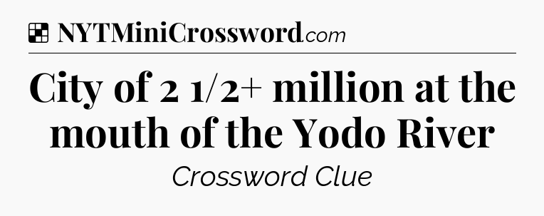 Solution: City of 2 1/2+ million at the mouth of the Yodo River - NYT Crossword