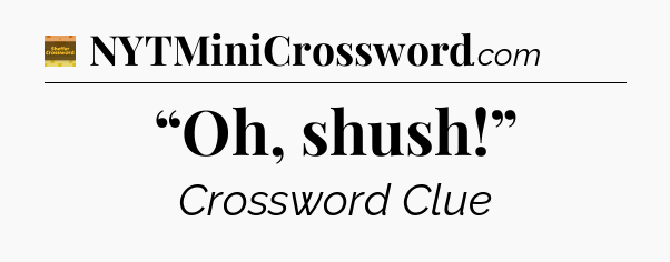 “Oh, shush!” - Eugene Sheffer Crossword