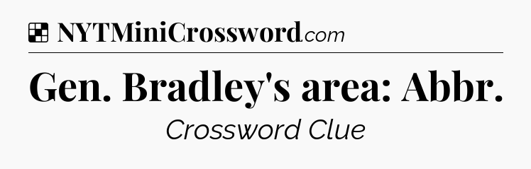 Solution: Gen. Bradley's area: Abbr - NYT Crossword