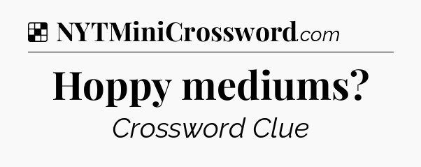 Solution: Hoppy mediums - NYT Crossword