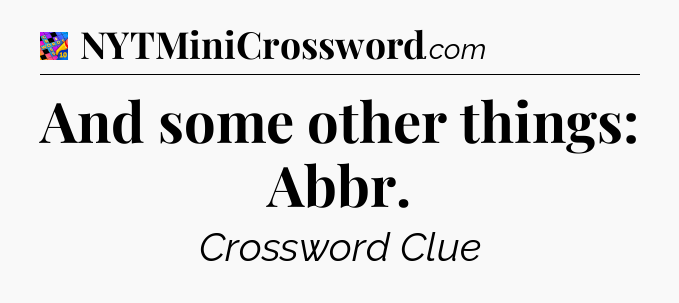 And some other things: Abbr Crossword Clue