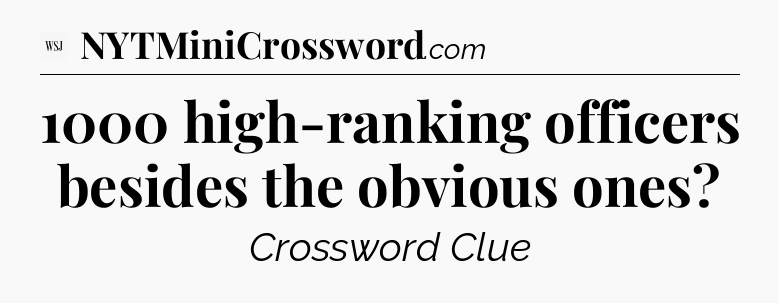 1000 high-ranking officers besides the obvious ones - WSJ Crossword