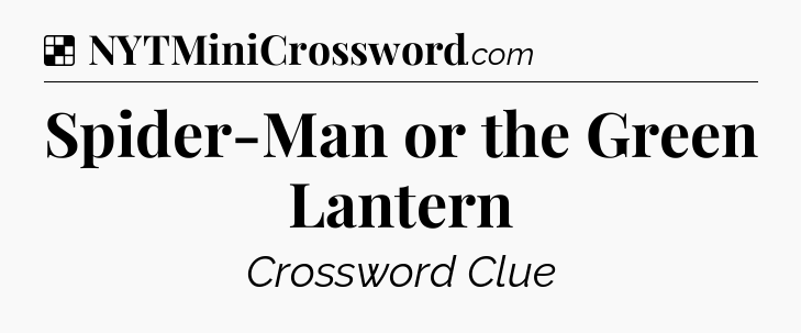 Solution: Spider-Man or the Green Lantern - NYT Crossword