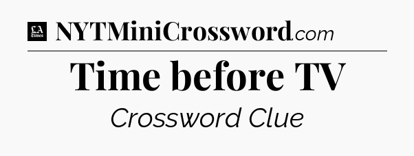 Time before TV - LA Times Crossword