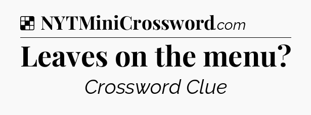Solution: Leaves on the menu - NYT Crossword