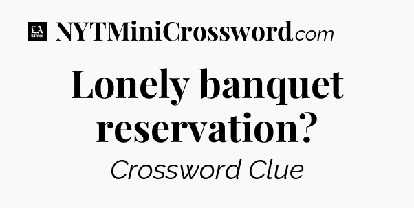 Lonely banquet reservation - LA Times Crossword