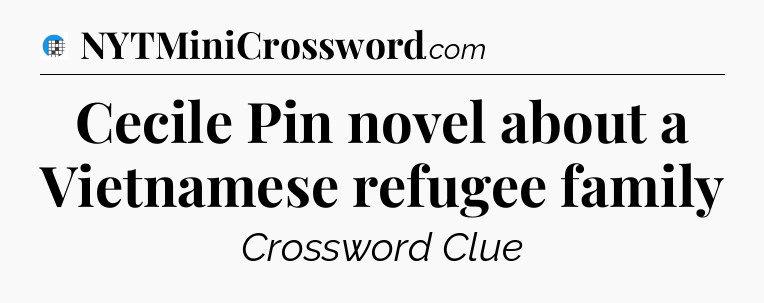 Cecile Pin novel about a Vietnamese refugee family Crossword Clue