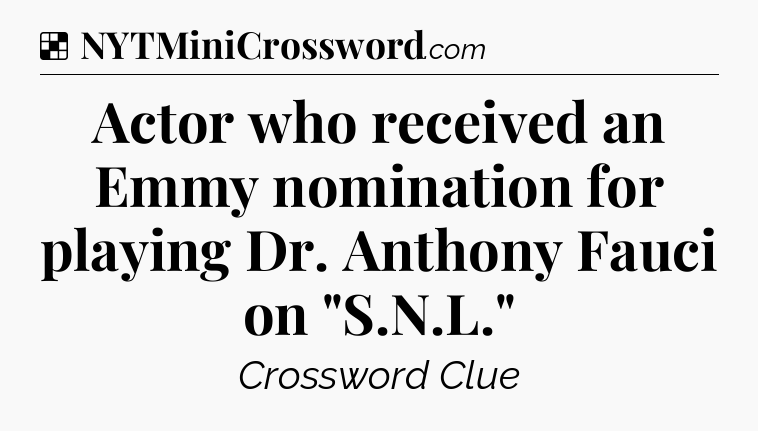 Solution: Actor who received an Emmy nomination for playing Dr. Anthony Fauci on 