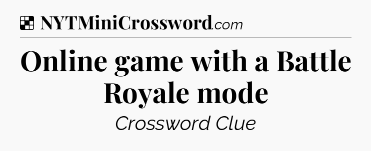 Solution: Online game with a Battle Royale mode - NYT Crossword