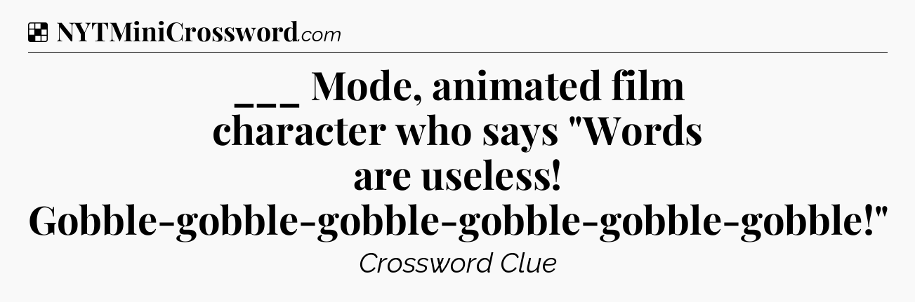 Solution: ___ Mode, animated film character who says 