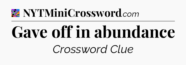 Gave off in abundance Crossword Clue