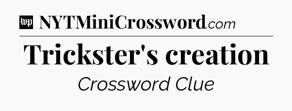 Trickster's creation Crossword Clue