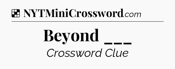 Solution: Beyond ___ - NYT Crossword