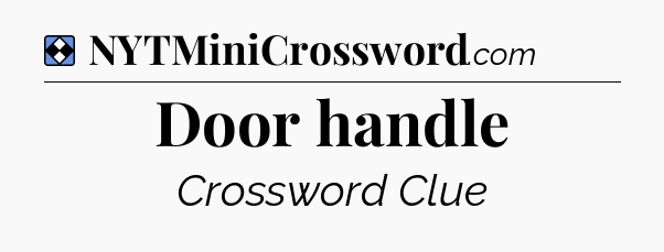 Solution: Door handle - NYT Mini Crossword