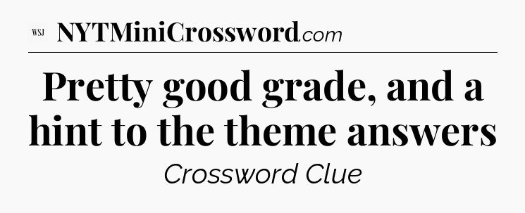 Pretty good grade, and a hint to the theme answers - WSJ Crossword