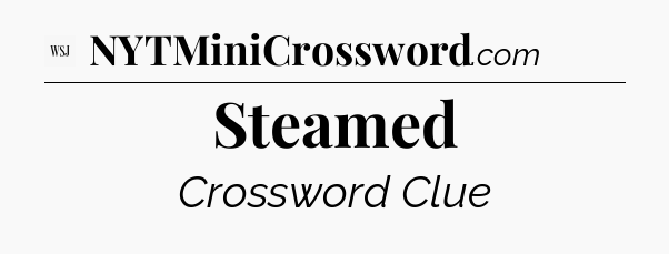 Steamed - WSJ Crossword