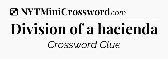 Solution: Division of a hacienda - NYT Crossword