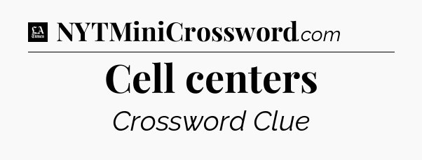 Cell centers - LA Times Crossword
