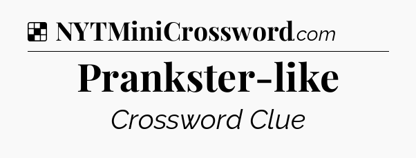 Solution: Prankster-like - NYT Crossword