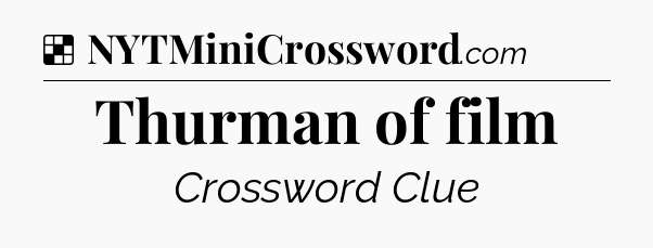 Solution: Thurman of film - NYT Crossword