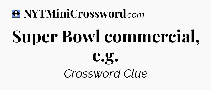 Solution: Super Bowl commercial, e.g - NYT Mini Crossword