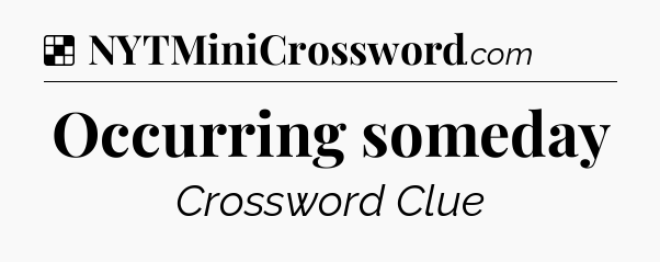 Solution: Occurring someday - NYT Crossword