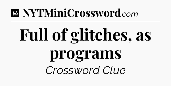 Full of glitches, as programs - LA Times Crossword
