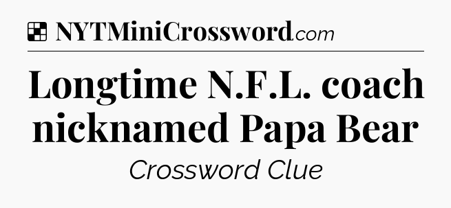 Solution: Longtime N.F.L. coach nicknamed Papa Bear - NYT Crossword