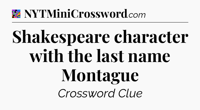 Shakespeare character with the last name Montague Crossword Clue