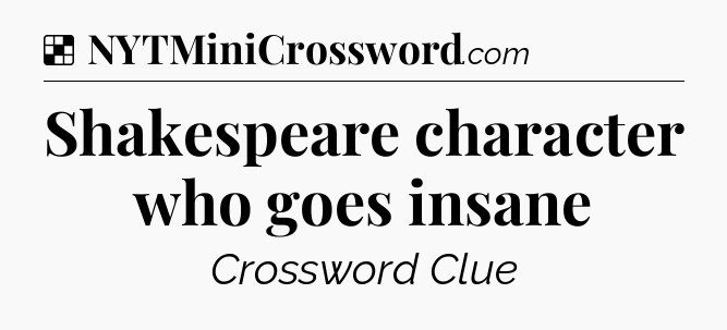 Solution: Shakespeare character who goes insane - NYT Crossword