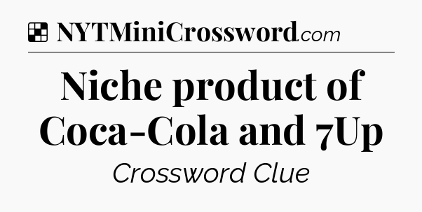 Solution: Niche product of Coca-Cola and 7Up - NYT Crossword