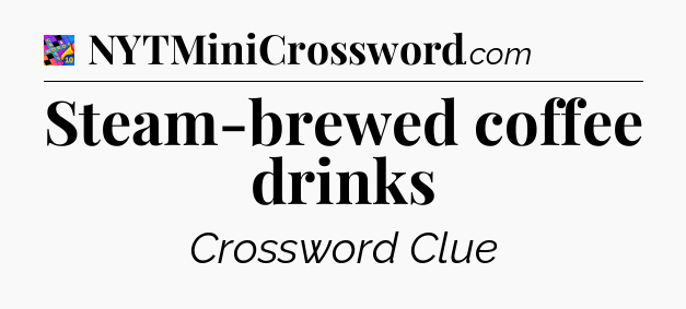 Steam-brewed coffee drinks Crossword Clue