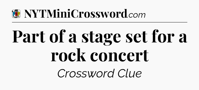 Part of a stage set for a rock concert Crossword Clue