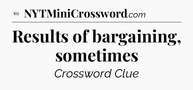 Results of bargaining, sometimes - WSJ Crossword