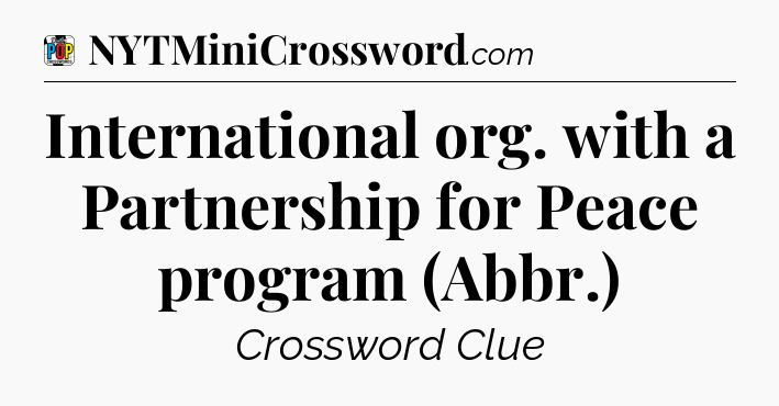 International org. with a Partnership for Peace program (Abbr.) Crossword Clue
