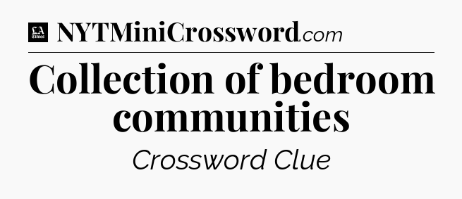 Collection of bedroom communities - LA Times Crossword