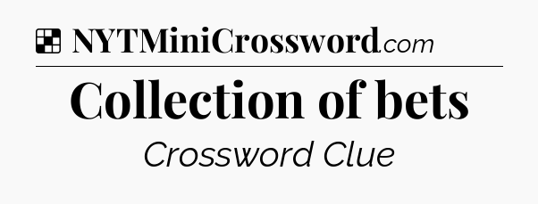 Solution: Collection of bets - NYT Crossword