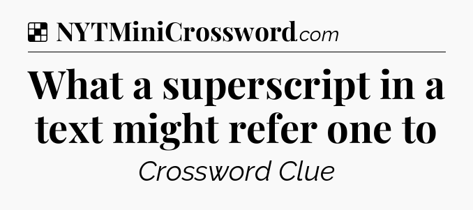 Solution: What a superscript in a text might refer one to - NYT Crossword