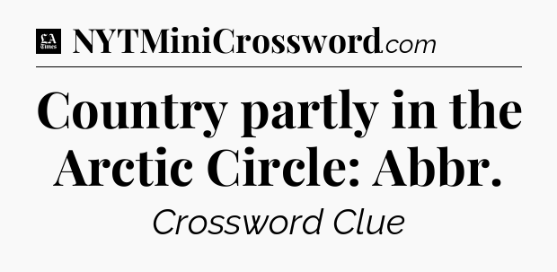 Country partly in the Arctic Circle: Abbr - LA Times Crossword