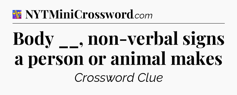 Body __, non-verbal signs a person or animal makes Codycross