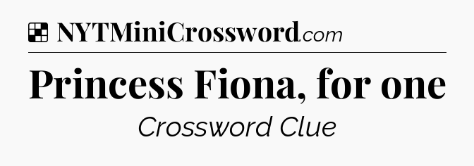 Solution: Princess Fiona, for one - NYT Crossword