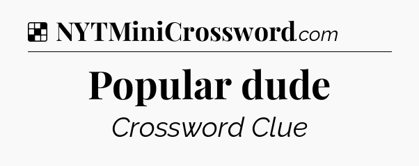 Solution: Popular dude - NYT Crossword