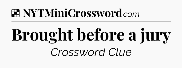 Solution: Brought before a jury - NYT Crossword