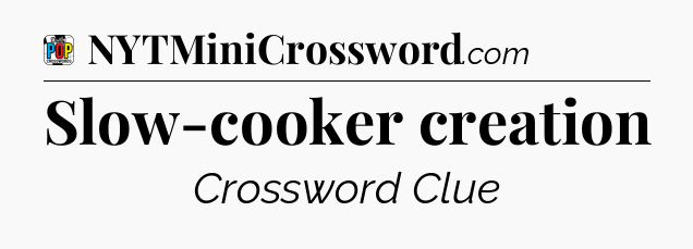 Slow-cooker creation Crossword Clue