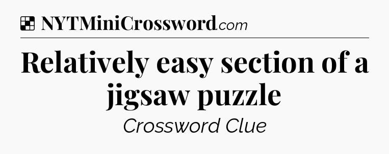 Solution: Relatively easy section of a jigsaw puzzle - NYT Crossword