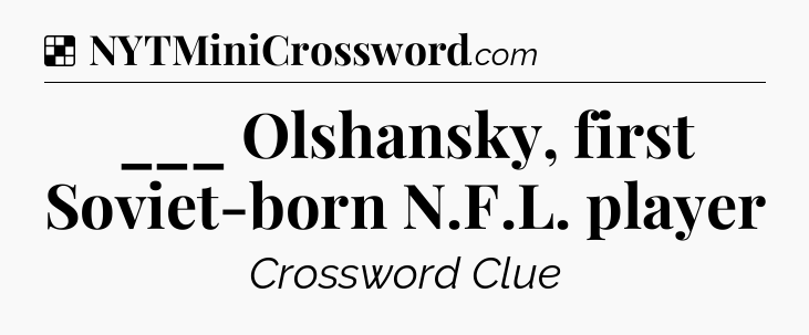 Solution: ___ Olshansky, first Soviet-born N.F.L. player - NYT Crossword