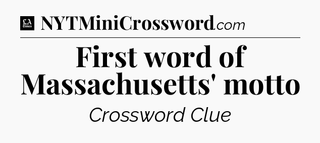 First word of Massachusetts' motto - LA Times Crossword