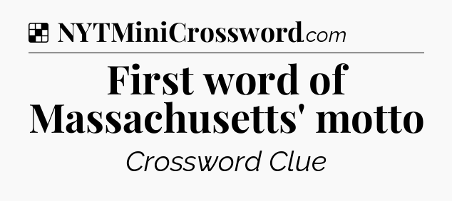 Solution: First word of Massachusetts' motto - NYT Crossword
